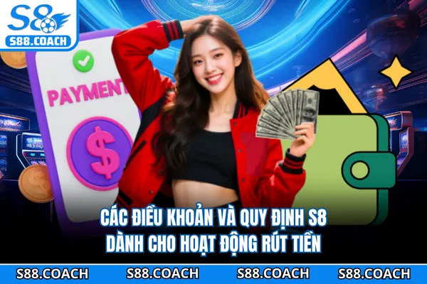 Các điều khoản và quy định S8 dành cho hoạt động rút tiền
