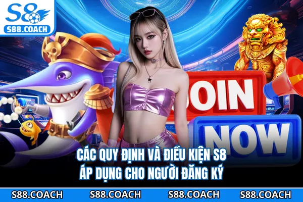 Các quy định và điều kiện S8 áp dụng cho người đăng ký Các quy định và điều kiện S8 áp dụng cho người đăng ký