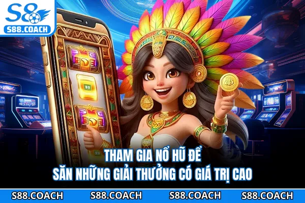 Tham gia nổ hũ để săn những giải thưởng có giá trị cao Tham gia nổ hũ để săn những giải thưởng có giá trị cao