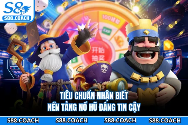 Tiêu chuẩn nhận biết nền tảng nổ hũ đáng tin cậy Tiêu chuẩn nhận biết nền tảng nổ hũ đáng tin cậy