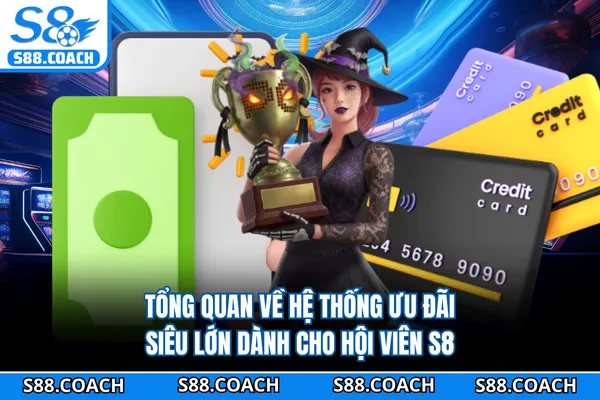 Tổng quan về hệ thống ưu đãi siêu lớn dành cho hội viên S8