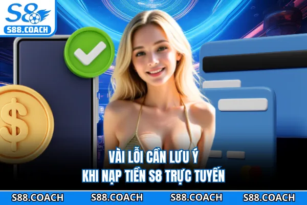 Vài lỗi cần lưu ý khi nạp tiền S8 trực tuyến
